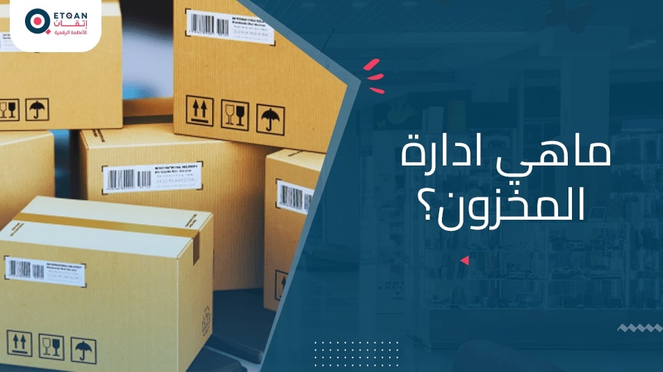 ما هي ادارة المخزون و تأثيرها وأهميتها لشركتك