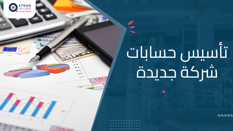 تعرف على خطوات تأسيس حسابات شركة جديدة من البداية