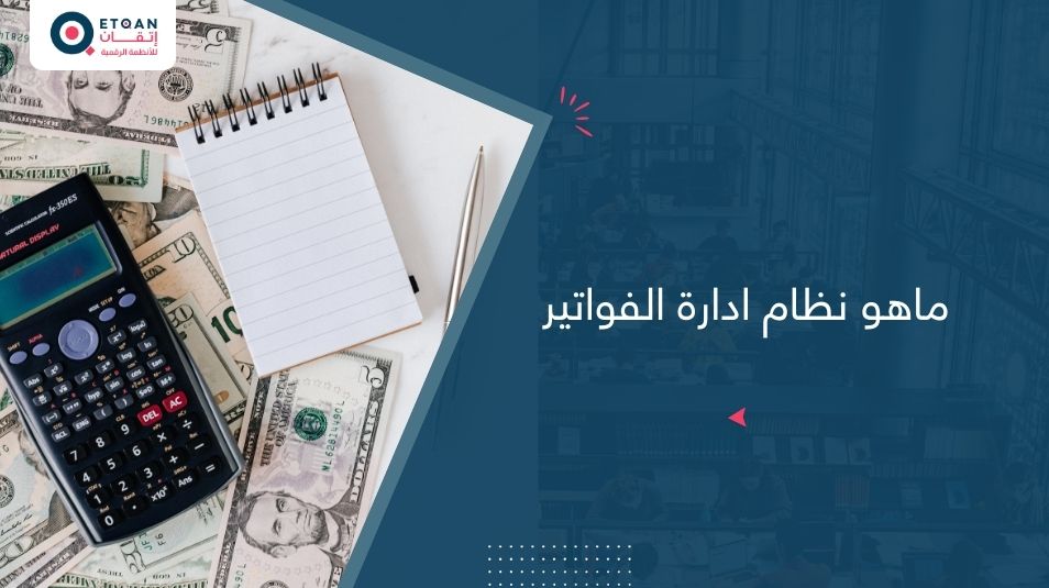 ماهو نظام إدارة الفواتير وكيف يسهل عملك؟