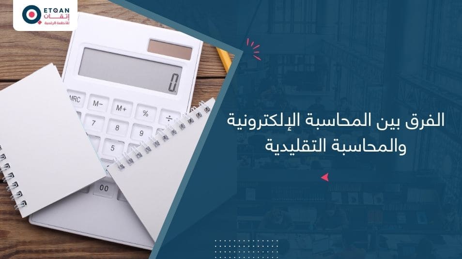 الفرق بين المحاسبة الإلكترونية والمحاسبة التقليدية