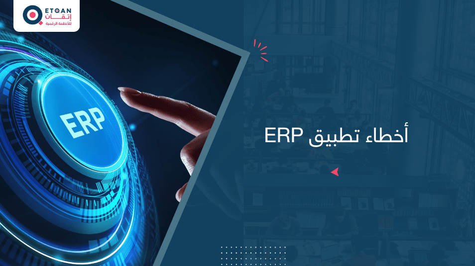 أشهر 7 أخطاء في تطبيق ERP وكيف تتجنبها قبل فوات الأوان