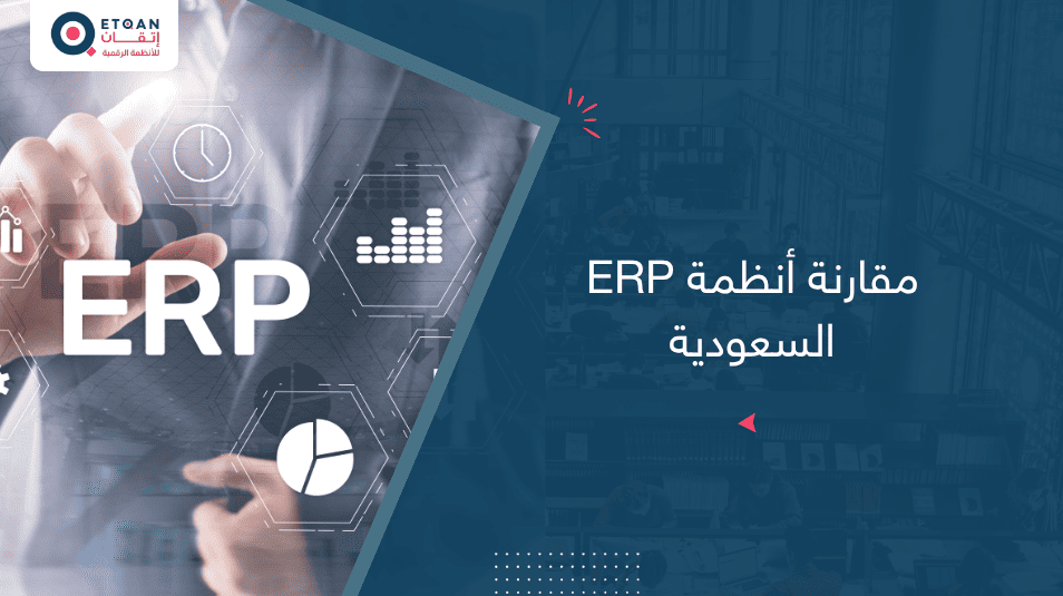 مقارنة أنظمة ERP السعودية من حيث المميزات ولماذا تختار أتقان
