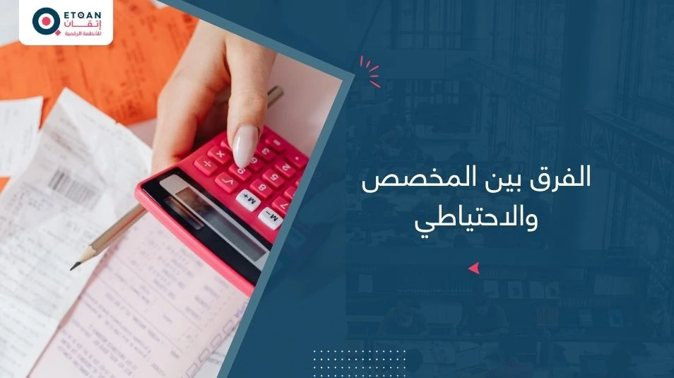 تعرف علي الفرق بين المخصص والاحتياطي